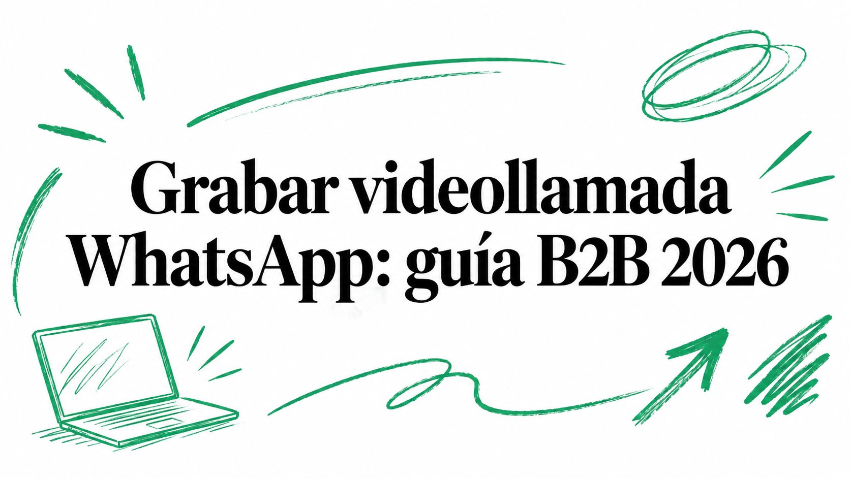 Grabar videollamada WhatsApp: guía B2B 2026